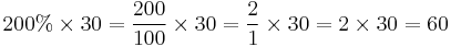 200% \times 30 = \frac{200}{100} \times 30 = \frac{2}{1} \times 30 = 2 \times 30 = 60