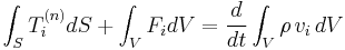 \int_S T_i^{(n)}dS + \int_V F_i dV = \frac{d}{dt}\int_V \rho \, v_i \, dV\,\!