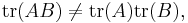 \operatorname{tr}(AB)\neq\operatorname{tr}(A)\operatorname{tr}(B),