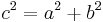 c^2 = a^2 + b^2 \,