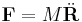 \mathbf{F}=M\ddot\mathbf{R}