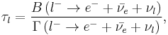 \tau_l=\frac{B \left ( l^- \rarr e^- + \bar{\nu_e} +\nu_l \right )}{\Gamma \left ( l^- \rarr e^- + \bar{\nu_e} +\nu_l \right )},