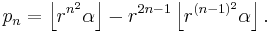 p_n = \left\lfloor r^{n^2}\alpha \right\rfloor - r^{2n-1}\left\lfloor r^{(n-1)^2}\alpha\right\rfloor.