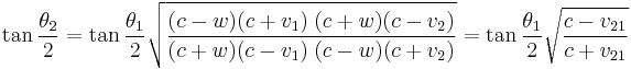 \tan{\frac{\theta_2}{2}} = \tan{\frac{\theta_1}{2}} \sqrt{\frac{(c-w)(c+v_1)\;(c+w)(c-v_2)}{(c+w)(c-v_1)\;(c-w)(c+v_2)}} = \tan{\frac{\theta_1}{2}} \sqrt{\frac{c-v_{21}}{c+v_{21}}}