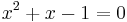 x^2 + x - 1 = 0\,