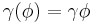 \gamma(\phi)=\gamma\phi