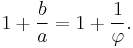 1 + \frac{b}{a} = 1 + \frac{1}{\varphi}.