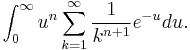 \int_{0}^{\infty}u^n \sum_{k=1}^{\infty}\frac{1}{k^{n + 1}} e^{-u}du.