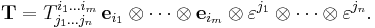 \mathbf{T} = T^{i_1\ldots i_m}_{j_1\ldots j_n}\, \mathbf{e}_{i_1} \otimes
\cdots\otimes \mathbf{e}_{i_m} \otimes \varepsilon^{j_1}\otimes\cdots\otimes \varepsilon^{j_n}.