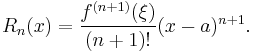 
  R_n(x) = \frac{f^{(n+1)}(\xi)}{(n+1)!} (x-a)^{n+1}.
