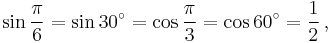 \sin \frac{\pi}{6} = \sin 30^\circ = \cos \frac{\pi}{3} = \cos 60^\circ = {1 \over 2}\,,