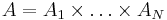 A = A_1 \times \ldots \times A_N