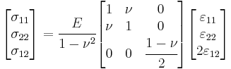 
   \begin{bmatrix}\sigma_{11} \\ \sigma_{22} \\ \sigma_{12} \end{bmatrix}
   = \cfrac{E}{1-\nu^2}
   \begin{bmatrix} 1 & \nu & 0 \\
                   \nu & 1 & 0 \\
                   0 & 0 & \cfrac{1-\nu}{2} \end{bmatrix}
    \begin{bmatrix}\varepsilon_{11} \\ \varepsilon_{22} \\ 2\varepsilon_{12} \end{bmatrix} 
 