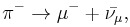 \displaystyle \mathrm \pi^{-} \rightarrow \mathrm \mu^{-} + \bar{\mathrm \nu_{\mathrm \mu}},