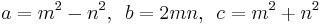  a = m^2 - n^2 ,\ \, b = 2mn ,\ \, c = m^2 + n^2 