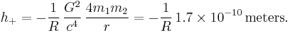 h_{+} =-\frac{1}{R}\, \frac{G^2}{c^4}\, \frac{4m_1 m_2}{r} = -\frac{1}{R}\, 1.7\times 10^{-10}\, \mathrm{meters}.