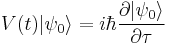 V(t)|\psi_0\rangle = i\hbar\frac{\partial|\psi_0\rangle}{\partial\tau}