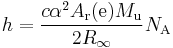 h = \frac{c\alpha^2 A_{\rm r}({\rm e})M_{\rm u}}{2R_{\infty}} N_{\rm A}