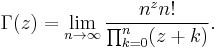 \Gamma(z)=\lim_{n\to\infty}\frac{n^zn!}{\prod_{k=0}^n (z+k)}. \!