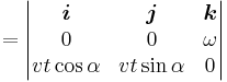 = \begin{vmatrix} \boldsymbol{i}&\boldsymbol{j}&\boldsymbol{k} \\ 0 & 0 & \omega \\ v t \cos \alpha & vt \sin \alpha & 0 \end{vmatrix}\ 