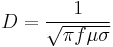 D = \frac{1}{\sqrt{\pi f \mu \sigma}}