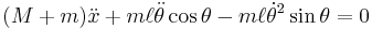   (M + m) \ddot x + m \ell \ddot\theta\cos\theta-m \ell \dot\theta ^2 \sin\theta = 0 