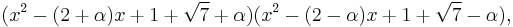 (x^2-(2+\alpha)x+1+\sqrt{7}+\alpha)(x^2-(2-\alpha)x+1+\sqrt{7}-\alpha),