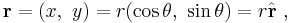  \mathbf{r} = (x, \ y ) = r (\cos \theta ,\ \sin \theta) = r \hat{\mathbf{r}}\ , 