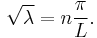 \sqrt{\lambda} = n \frac{\pi}{L}.