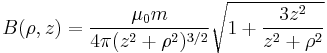 B(\rho,z) = \frac{\mu_0 m}{4 \pi (z^2+\rho^2)^{3/2}} \sqrt{1+\frac{3 z^2}{z^2 + \rho^2}}