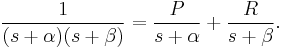 \frac{1}{(s+\alpha)(s+\beta)} = { P \over s+\alpha } + { R  \over s+\beta }.