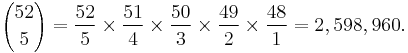  {52 \choose 5} = \frac { 52 }{ 5 } \times \frac { 51 }{ 4 } \times \frac { 50 }{ 3 } \times \frac { 49 }{ 2 } \times \frac { 48 }{ 1 } = 2,598,960.