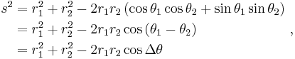 \begin{align}s^2 &= r_1^2 +r_2^2 -2 r_1 r_2 \left( \cos \theta_1 \cos \theta_2 +\sin \theta_1 \sin \theta_2 \right)\\
 &= r_1^2 +r_2^2 -2 r_1 r_2 \cos \left( \theta_1 - \theta_2\right)\\ 
 &=r_1^2 +r_2^2 -2 r_1 r_2 \cos \Delta \theta \end{align} \ ,