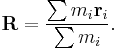 \mathbf{R} = { \sum m_i \mathbf{r}_i \over \sum m_i }.