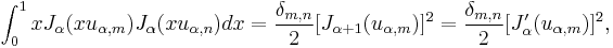 \int_0^1 x J_\alpha(x u_{\alpha,m}) J_\alpha(x u_{\alpha,n}) dx
= \frac{\delta_{m,n}}{2} [J_{\alpha+1}(u_{\alpha,m})]^2
= \frac{\delta_{m,n}}{2} [J_{\alpha}'(u_{\alpha,m})]^2,