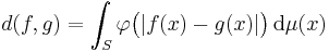 d(f, g) = \int_S \varphi \bigl( |f(x) - g(x)| \bigr) \, \mathrm{d}\mu(x)