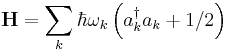 \mathbf{H} = \sum_k \hbar \omega_k \left(a_k^{\dagger}a_k + 1/2\right)