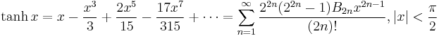 \tanh x = x - \frac {x^3} {3} + \frac {2x^5} {15} - \frac {17x^7} {315} + \cdots = \sum_{n=1}^\infty \frac{2^{2n}(2^{2n}-1)B_{2n} x^{2n-1}}{(2n)!}, \left |x \right | < \frac {\pi} {2} 