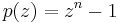 p(z) = z^n - 1\!