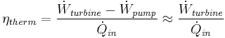 \eta_{therm} = \frac{\dot{W}_{\mathit{turbine}}-\dot{W}_{\mathit{pump}}} {\dot{Q}_{\mathit{in}}} \approx \frac{\dot{W}_{\mathit{turbine}}} {\dot{Q}_{\mathit{in}}}