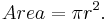  Area = \pi r^2.\, 