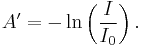  A' = -\ln  \left( \frac{I}{I_0} \right).