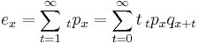 e_x =\sum_{t=1}^{\infty}\,_tp_x = \sum_{t=0}^{\infty}t \,_tp_x q_{x+t}