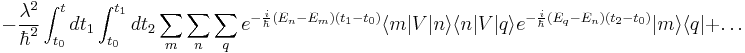 -\frac{\lambda^2}{\hbar^2}\int_{t_0}^t dt_1\int_{t_0}^{t_1} dt_2\sum_m\sum_n\sum_q e^{-\frac{i}{\hbar}(E_n-E_m)(t_1-t_0)}\langle m|V|n\rangle  \langle n|V|q\rangle e^{-\frac{i}{\hbar}(E_q-E_n)(t_2-t_0)}|m\rangle\langle q|+\ldots