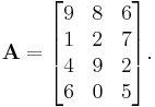 \mathbf{A} = \begin{bmatrix}

9 & 8 & 6 \\
1 & 2 & 7 \\
4 & 9 & 2 \\
6 & 0 & 5 \end{bmatrix}.