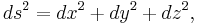 ds^2 = dx^2 + dy^2 +dz^2,\, 