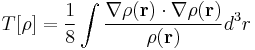  T[\rho]  =  \frac{1}{8} \int \frac{ \nabla \rho(\mathbf{r}) \cdot \nabla \rho(\mathbf{r}) }{ \rho(\mathbf{r}) } d^3r 