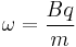 \omega = \frac{Bq}{m}