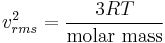 v_{rms}^2 = \frac{3RT}{\mbox{molar mass}}