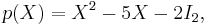 p(X)=X^2-5X-2I_2,